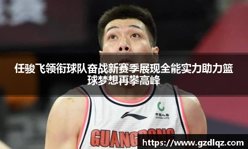 任骏飞领衔球队奋战新赛季展现全能实力助力篮球梦想再攀高峰